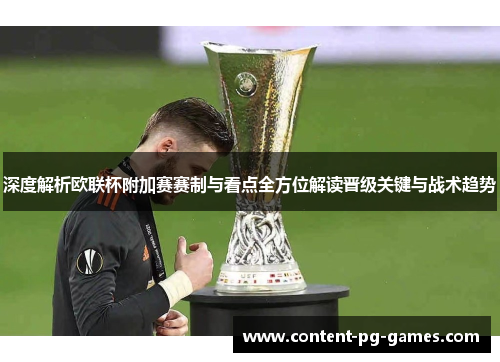 深度解析欧联杯附加赛赛制与看点全方位解读晋级关键与战术趋势