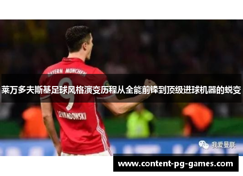 莱万多夫斯基足球风格演变历程从全能前锋到顶级进球机器的蜕变 莱万多夫斯基足球风格演变历程从全能前锋到顶级进球机器的蜕变