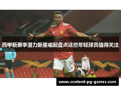 西甲新赛季潜力新星崛起盘点这些年轻球员值得关注