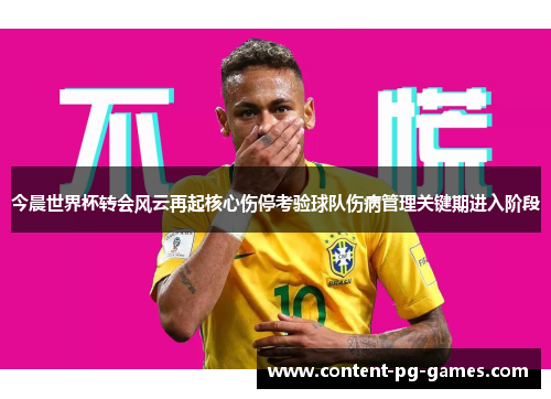 今晨世界杯转会风云再起核心伤停考验球队伤病管理关键期进入阶段 今晨世界杯转会风云再起核心伤停考验球队伤病管理关键期进入阶段